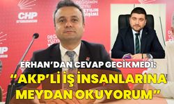 Erhan: AKP’li iş insanların meydan okuyorum!