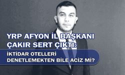 YRP Afyon İl Başkanı Çakır sert çıktı: İktidar otelleri denetlenmekten bile aciz mi?