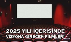 2025 Yılı İçerisinde Vizyona Girecek Filmler!