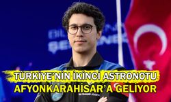 Türkiye'nin İkinci Astronotu Afyonkarahisar'a geliyor!