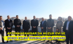 Afyonkarahisar'da Huzurevi ve Çocuk Evleri Yatırımları Hız Kazandı
