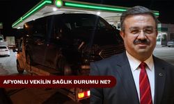 Afyonlu vekilin sağlık durumu ne?