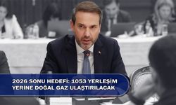 2026 Sonu Hedefi: 1.053 Yerleşim Yerine Doğal Gaz Ulaştırılacak!