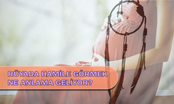 Rüyada Hamile Görmek Ne Anlama Geliyor?