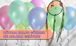 Rüyada Balon Görmek Ne Anlama Geliyor?