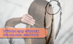 Rüyada Saç Görmek Ne Anlama Geliyor?