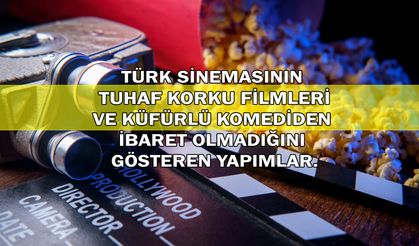 Türk Sinemasının Tuhaf Korku Filmleri ve Küfürlü Komediden İbaret Olmadığını Gösteren Yapımlar!