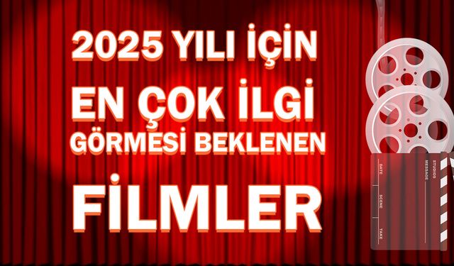 2025 Yılı İçin En Çok İlgi Görmesi Beklenen Filmler