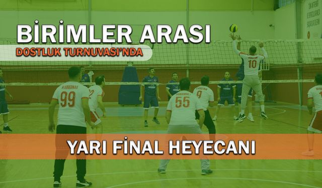 Birimler Arası Dostluk Turnuvası’nda Yarı Final Heyecanı!