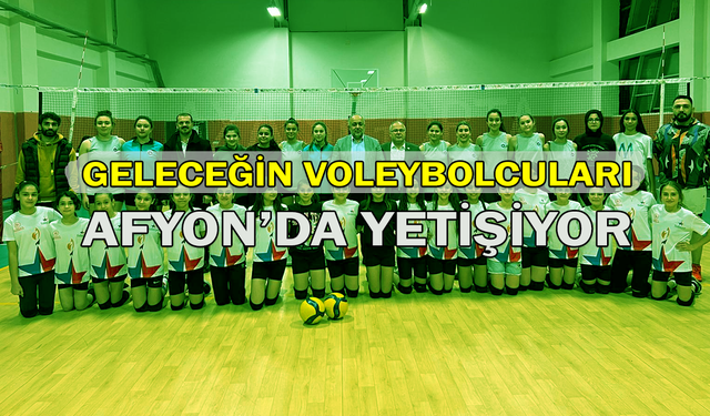 Geleceğin voleybolcuları Afyon'da yetişiyor!