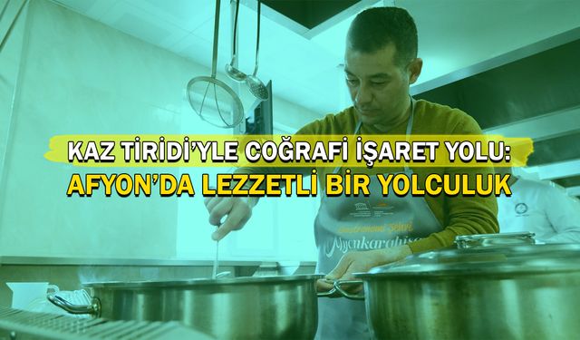 Kaz Tiridi'yle Coğrafi İşaret Yolu: Afyon'da Lezzetli Bir Yolculuk!