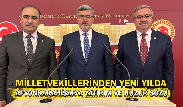 Milletvekillerinden Yeni Yılda Afyonkarahisar’a Yatırım ve Huzur Sözü!