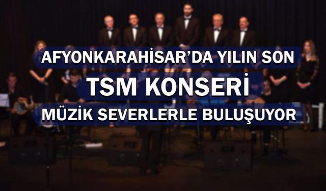 Afyonkarahisar’da yılın son TSM konseri müzik severlerle buluşuyor!