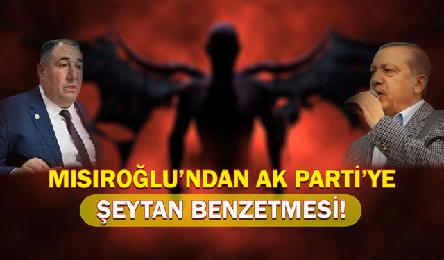 Mısırlıoğlu’ndan AK Parti’ye “Şeytan” benzetmesi!