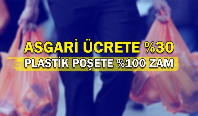 Asgari ücrete yüzde 30 poşete yüzde 100!