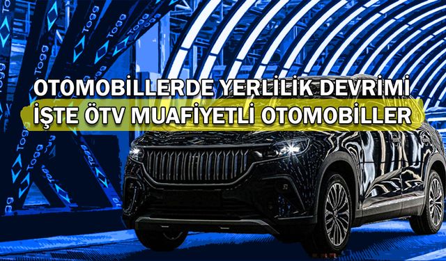 Otomobillerde yerlilik devrimi: İşte ÖTV muafiyetli otomobiller!