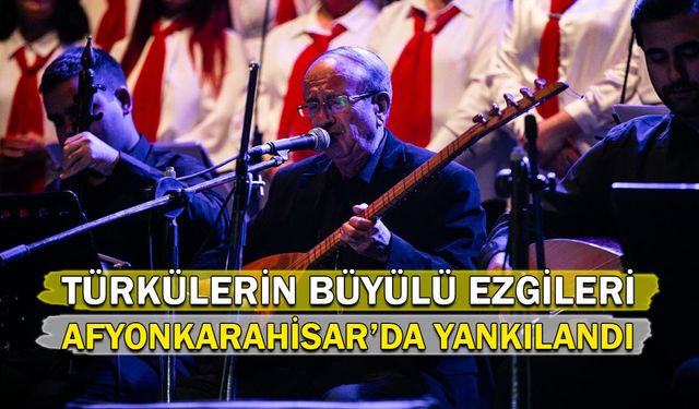 Türkülerin Büyülü Ezgileri Afyonkarahisar’da Yankılandı!