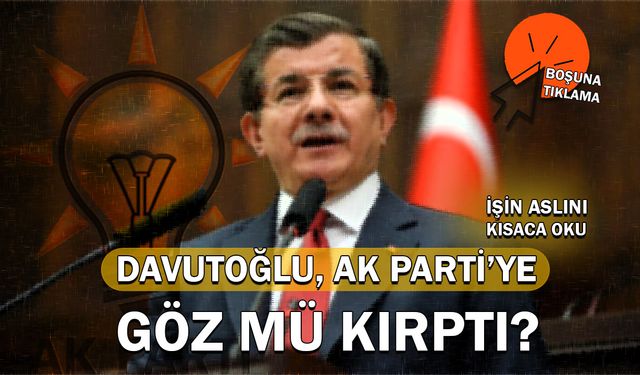 İşin aslını kısaca oku: Davutoğlu, AK Parti’ye göz mü kırptı?