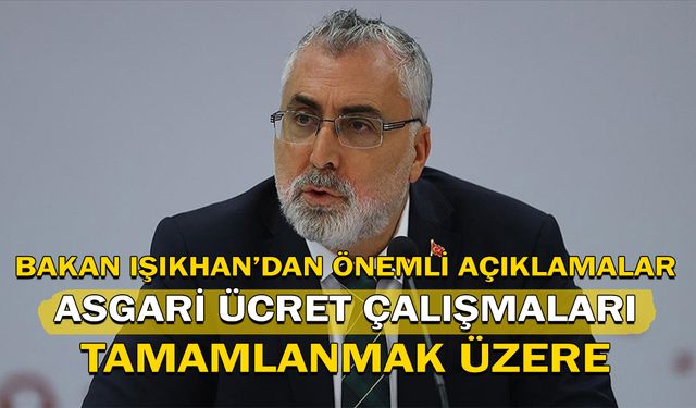 Bakan Işıkhan: Asgari Ücret Çalışmaları Tamamlanmak Üzere!