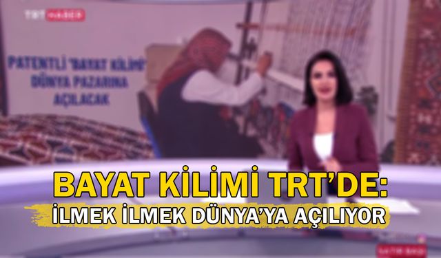 Bayat Kilimi TRT’de: İlmek İlmek Dünya’ya Açılıyor!