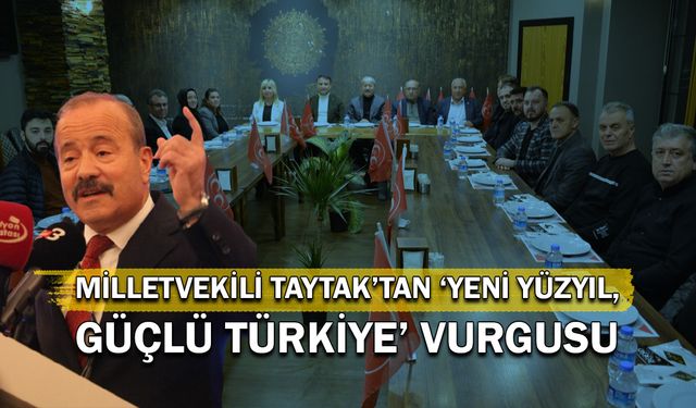 Milletvekili Taytak’tan  “Yeni Yüzyıl, güçlü Türkiye” vurgusu!