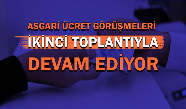 Asgari Ücret Görüşmeleri İkinci Toplantıyla Devam Ediyor!