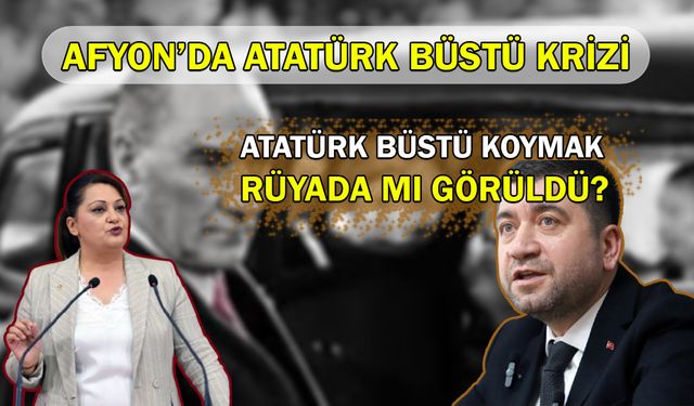 Afyon’da Atatürk büstü krizi: Atatürk büstü koymak rüyada mı görüldü?