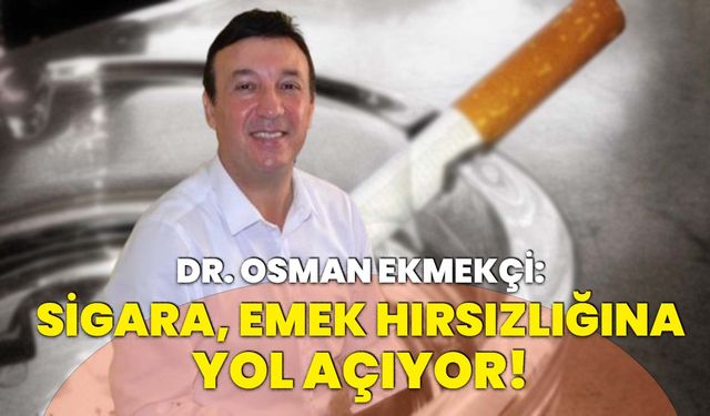 Dr. Ekmekçi: Sigara, Emek Hırsızlığına Yol Açıyor