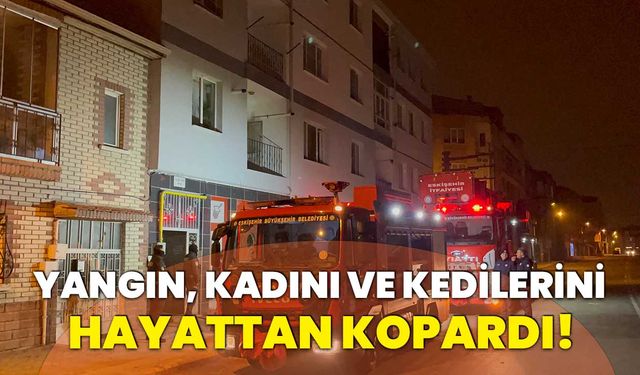 Evde çıkan yangın kadını ve kedilerini hayattan koparttı!