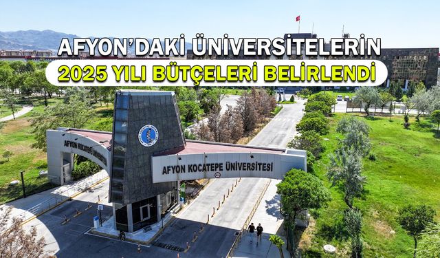 Afyon'daki Üniversitelerin 2025 Yılı Bütçeleri Belirlendi!