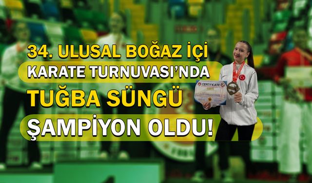 34. Uluslararası Boğaz İçi Karate Turnuvası’nda Tuğba Süngü Şampiyon Oldu!