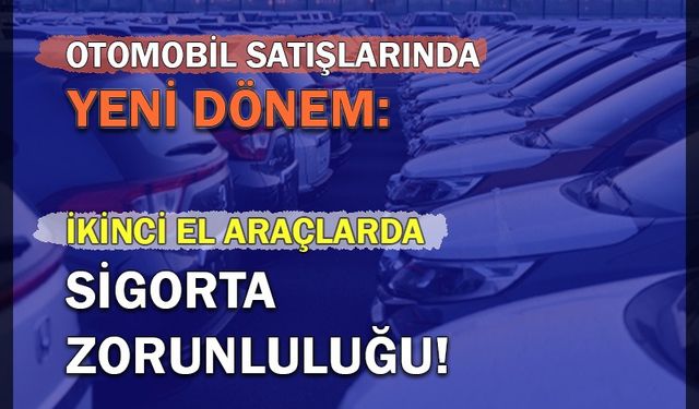 Otomobil Satışlarında Yeni Dönem: İkinci El Araçlara Sigorta Zorunluluğu Geliyor