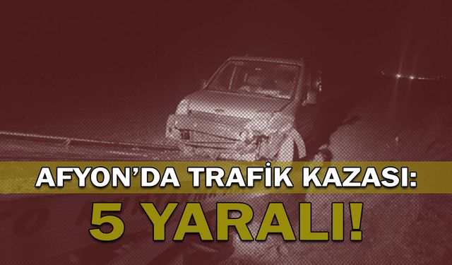 Afyon'da trafik kazası: 5 yaralı!