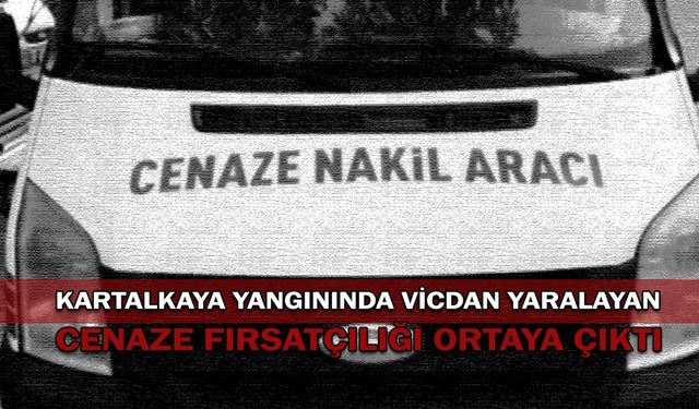 Kartalkaya yangınında vicdan yaralayan cenaze fırsatçılığı ortaya çıktı