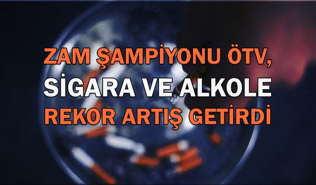 Zam Şampiyonu ÖTV, Sigara ve Alkole Rekor Artış Getirdi!