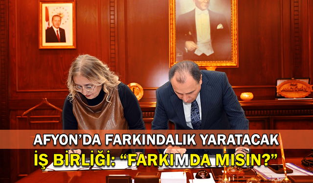 Afyon’da farkındalık yaratacak iş birliği: “FarkıMda mısın?”