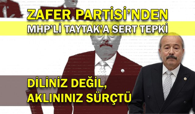 Zafer Partisi’nden MHP’li Taytak’a sert tepki: Diliniz Değil, Aklınız Sürçtü!