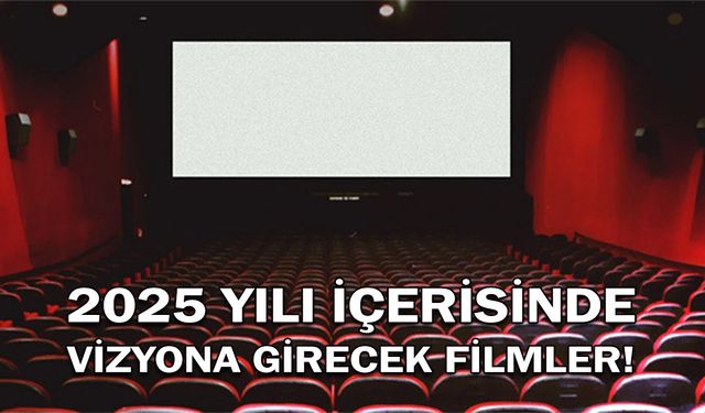 2025 Yılı İçerisinde Vizyona Girecek Filmler!