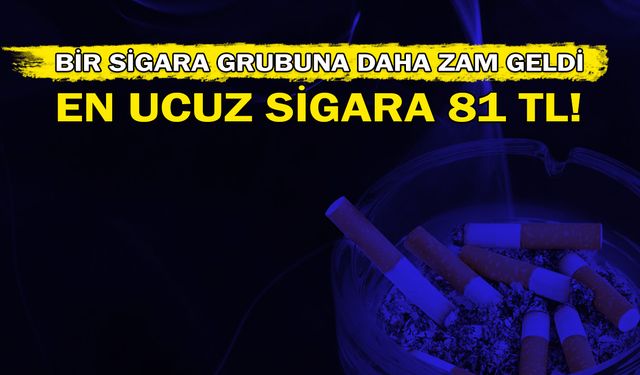 Bir sigara grubuna daha zam geldi: En ucuz sigara 81 TL!