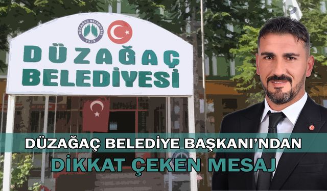 Düzağaç Belediye Başkanı’nda dikkat çeken mesaj!