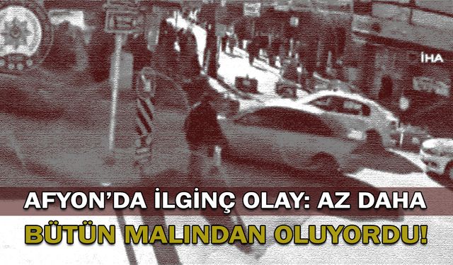 Afyon’da ilginç olay: Az daha bütün malından oluyordu!