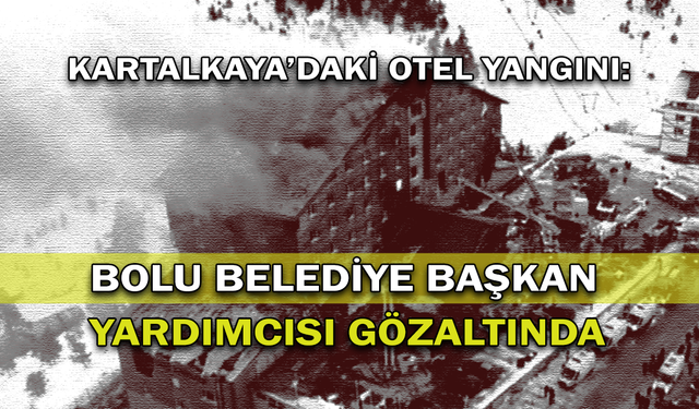 Kartalkaya’daki Otel Yangını: Bolu Belediye Başkan Yardımcısı Gözaltında!