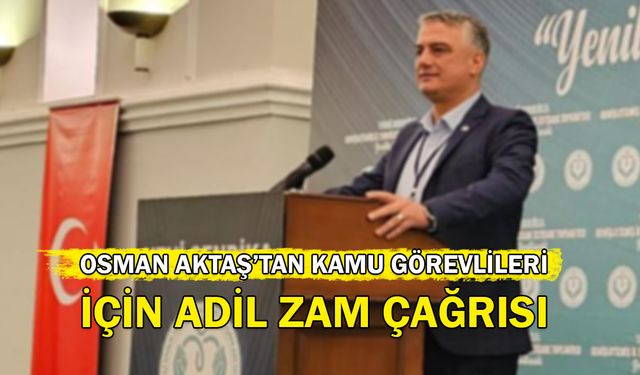 Osman Aktaş’tan Kamu Görevlileri İçin Adil Zam Çağrısı