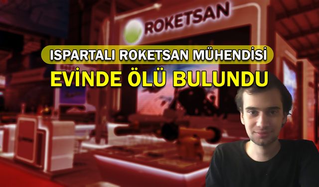 Ispartalı Roketsan Mühendisi evinde ölü bulundu!