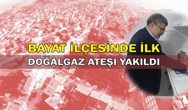 Bayat İlçesinde İlk Doğalgaz Ateşi Yakıldı!