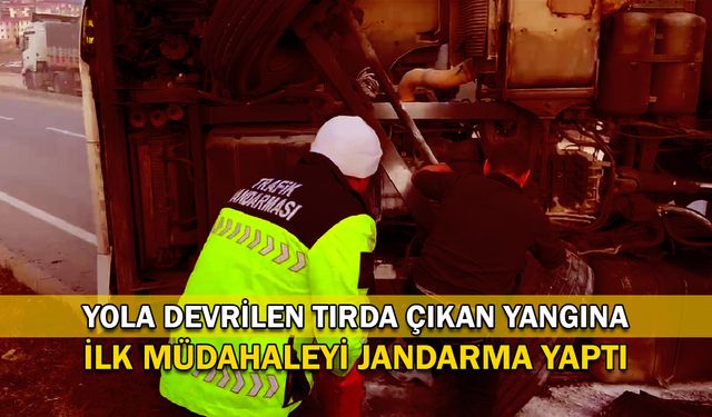 Yola devrilen tırda çıkan yangına ilk müdahaleyi jandarma yaptı