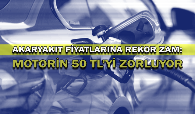 Akaryakıt Fiyatlarına Rekor Zam: Motorin 50 TL'yi Zorluyor!