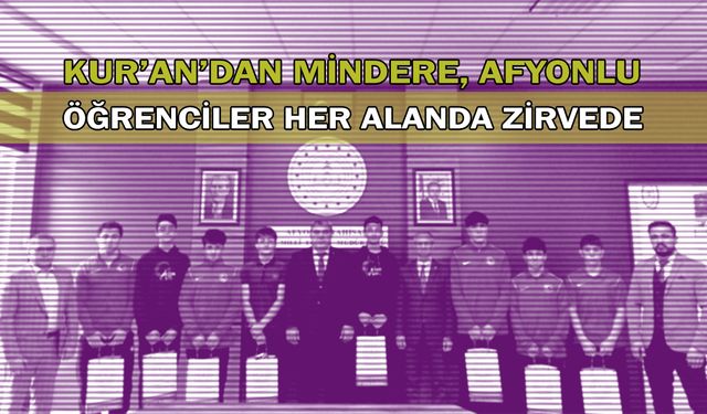 Kur’an’dan mindere, Afyonlu öğrenciler her alanda zirvede!