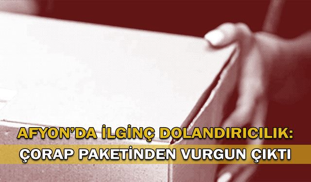 Afyon'da ilginç dolandırıcılık: Çorap Paketinden Vurgun Çıktı!