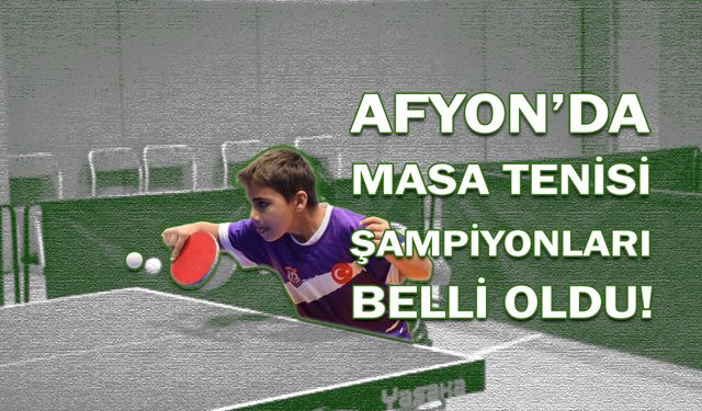 Afyon'da Masa tenisi şampiyonları belli oldu!